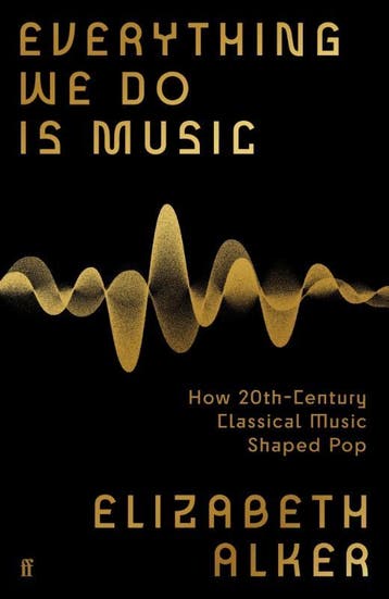 Everything We Do Is Music: How 20Th-Century Classical Music, Verzenden, Nieuw, Elizabeth Alker