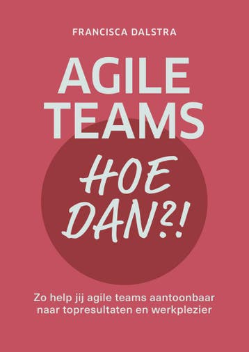 Agile teams, hoe dan?! 9789493282438 Francisca Dalstra, Verzenden, Francisca Dalstra