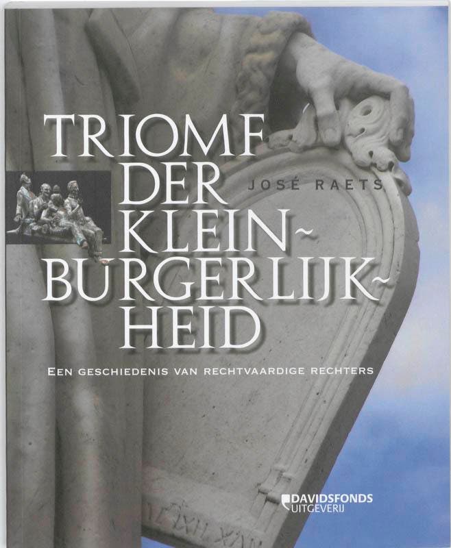 Triomf der kleinburgerlijkheid 9789058267467 José Raets, Boeken, Kunst en Cultuur | Beeldend, Zo goed als nieuw, Verzenden