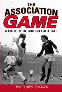 Association Game, The: A History of British Football, Verzenden, Matthew Taylor