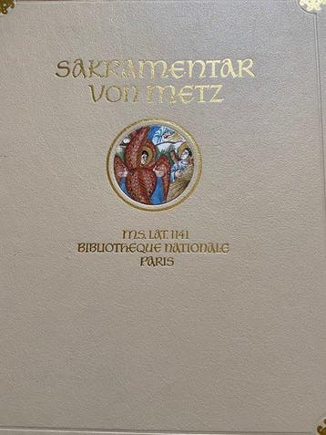 Florentine Mütherich - METZ SACRAMENTARY – FULL FACSIMILE