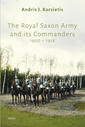 The Royal Saxon Army And Its Commanders 1900 – 1918 | Nieuw, Verzenden, Nieuw, Andris J. Kursietis