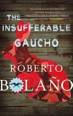 The Insufferable Gaucho 9780330510622 Roberto Bolano, Verzenden, Roberto Bolano