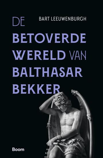 De betoverde wereld van Balthasar Bekker 9789024446766, Verzenden, Zo goed als nieuw, Bart Leeuwenburgh