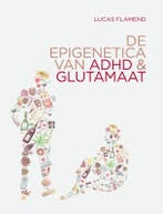 De epigenetica van ADHD en glutamaat 9789082922110, Verzenden, Zo goed als nieuw, Lucas Flamend