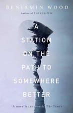 A Station on the Path to Somewhere Better 9781471126758, Verzenden, Benjamin Wood