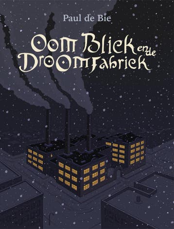 Oom Bliek en de Droomfabriek 9789493345966 Paul de Bie, Verzenden, Zo goed als nieuw, Paul de Bie