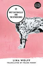Bret Easton Ellis and the Other Dogs 9781908276643, Verzenden, Lina Wolff