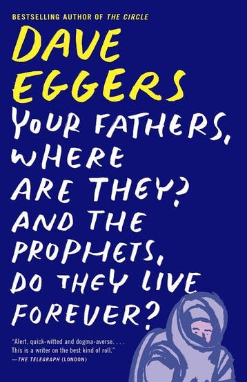 Your Fathers, Where Are They? And The Prophets, Do They Live, Verzenden, Dave Eggers