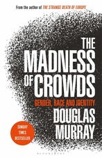 The Madness of Crowds : Gender, Race and Identity; THE, Verzenden, Douglas Murray