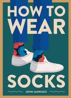 How to Wear Socks 9781419742934 John Jannuzzi, Verzenden, Gelezen, John Jannuzzi