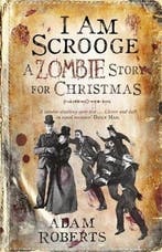 I Am Scrooge: a Zombie Story for Christmas 9780575094901, Verzenden, Adam Roberts