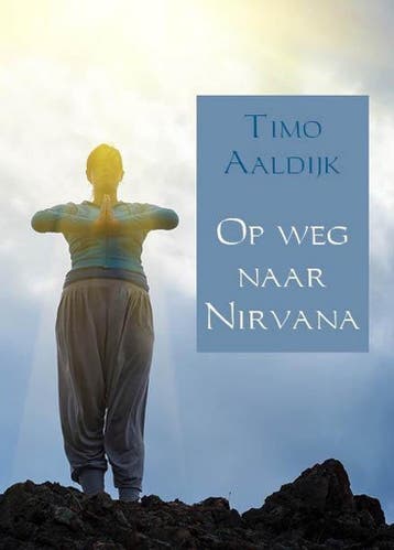 Op weg naar Nirvana 9789090291819 Timo Aaldijk, Verzenden, Timo Aaldijk