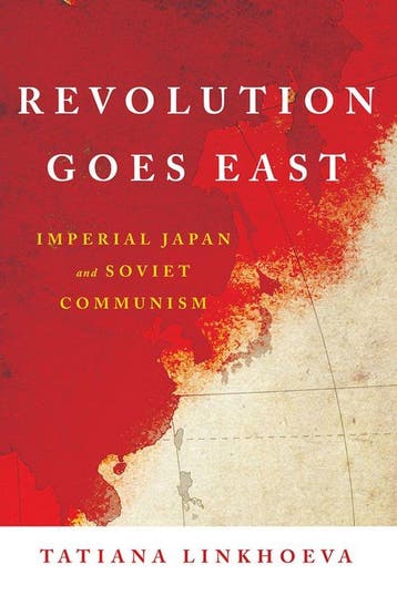 Revolution Goes East Imperial Japan and Soviet Communism, Verzenden, Zo goed als nieuw, Tatiana Linkhoeva