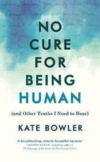 No Cure for Being Human 9781846047176 Kate Bowler, Verzenden, Zo goed als nieuw, Kate Bowler