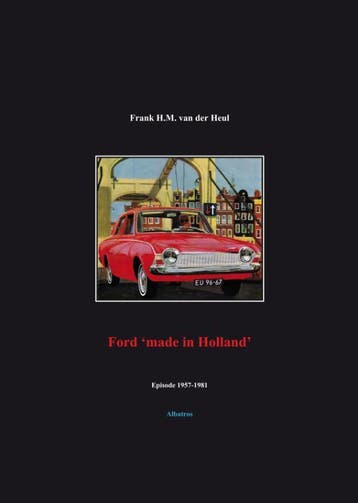 Ford Made In Holland Episode 1957-1981 | F.H.M. Heul, Verzenden, F.H.M. Heul