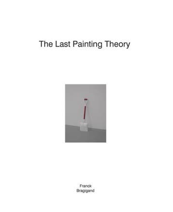 The Last Painting Theory | Franck Bragigand | Nieuw, Verzenden, Nieuw, Franck Bragigand; Katia Baudin; Kie Ellens; Bart Verschaffel