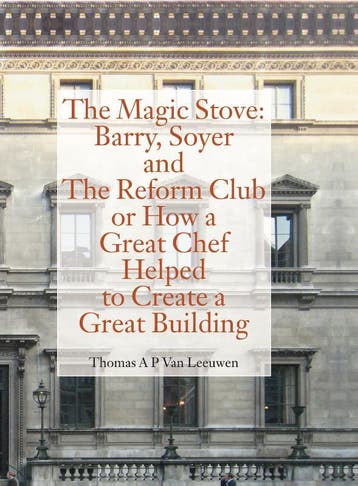 The Magic Stove: Barry, Soyer and The Reform Club or how a, Verzenden, Thomas A.P. Van Leeuwen